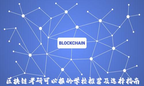 
区块链考研可以报的学校推荐及选择指南
