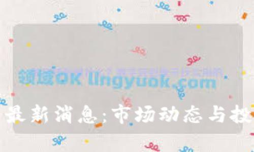 : 币圈今日最新消息：市场动态与投资机遇分析