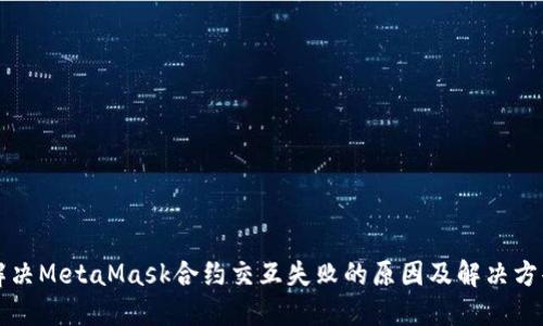 解决MetaMask合约交互失败的原因及解决方案