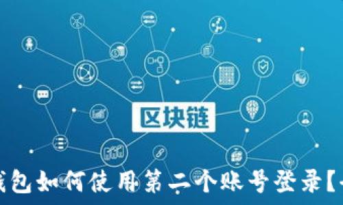   
小狐狸钱包如何使用第二个账号登录？全面指南