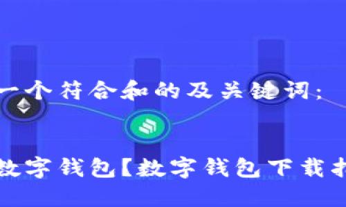 为您提供一个符合和的及关键词：


哪里下载数字钱包？数字钱包下载指南与推荐