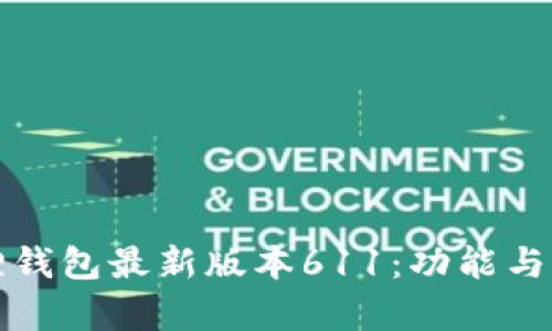 小狐狸钱包最新版本611：功能与全解析