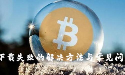 USDT下载失败的解决方法与常见问题解析