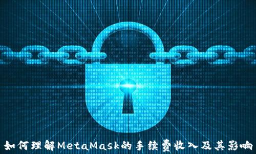 
如何理解MetaMask的手续费收入及其影响