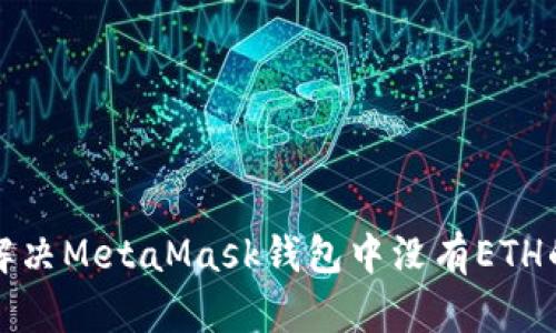如何解决MetaMask钱包中没有ETH的问题