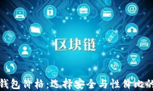 
数字加密钱包价格：选择安全与性价比的最佳方案