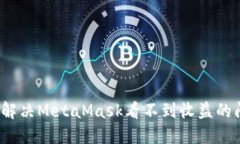 如何解决MetaMask看不到收益的问题？