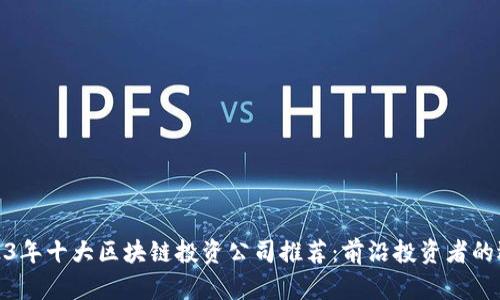 2023年十大区块链投资公司推荐：前沿投资者的选择