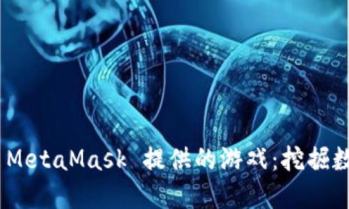 探索能够使用 MetaMask 提供的游戏：挖掘数字资产的乐趣