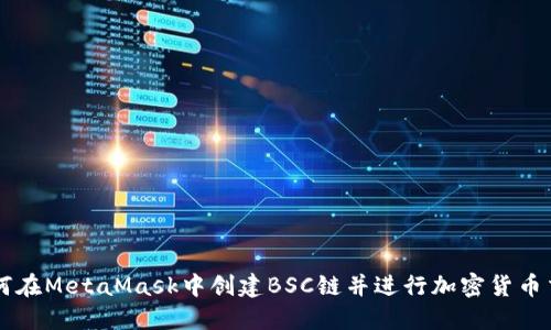 如何在MetaMask中创建BSC链并进行加密货币交易