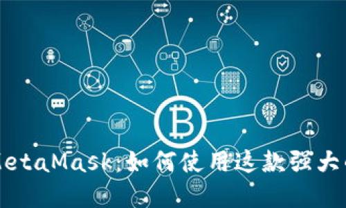 电脑上的MetaMask：如何使用这款强大的加密钱包