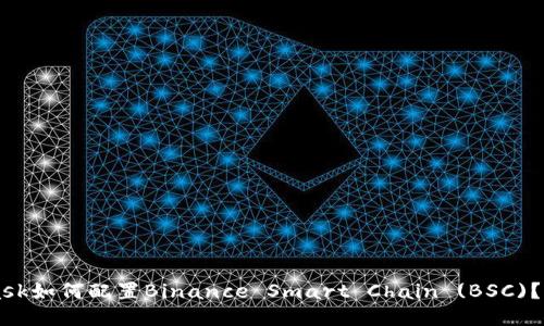 MetaMask如何配置Binance Smart Chain (BSC)？详细指南