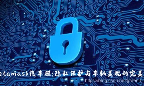 : Metamask汽车膜：隐私保护与车辆美观的完美结合
