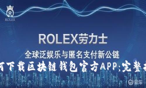 如何下载区块链钱包官方APP：完整指南